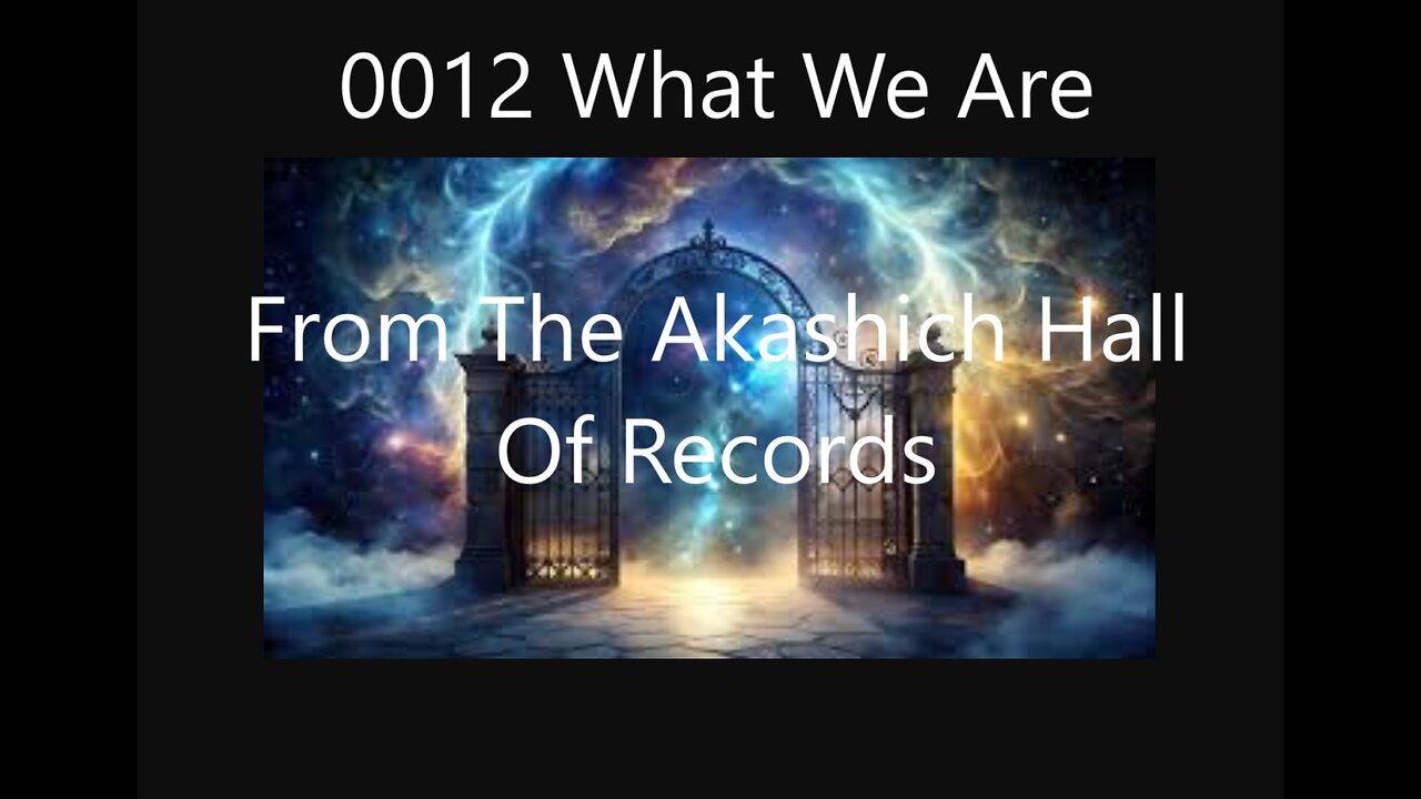 0012 What We Are From The Akashic Hall Of Records