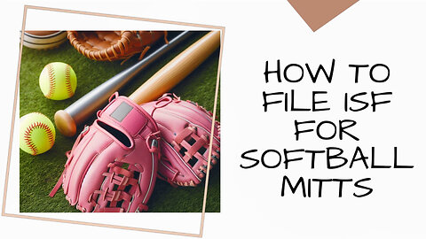 Mastering ISF Filing: An Essential Guide for Softball Mitt Importers