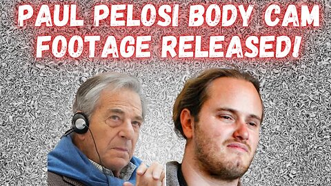 PAUL PELOSI BODY CAM FOOTAGE!