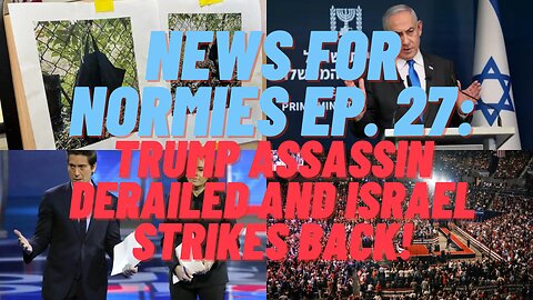 News for Normies Ep. 27: Trump Assassin Derailed and Israel Strikes Back!