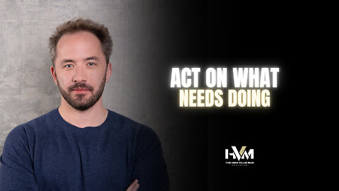 Act on What Needs Doing