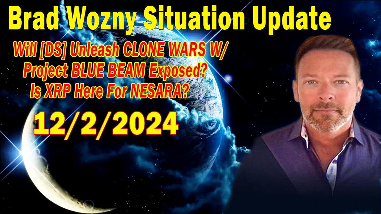 Brad Wozny Update Today 12.02.24: "Will [DS] Unleash CLONE WARS W/Project BLUE BEAM Exposed? Is XRP Here For NESARA?"