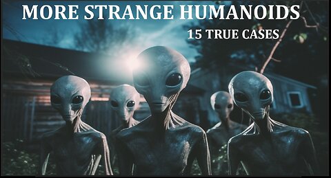 MORE STRANGE HUMANOIDS: 15 TRUE CASES
