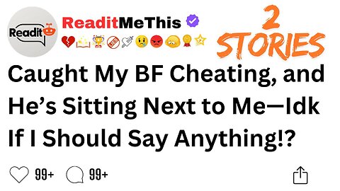 Caught My BF Cheating, and He’s Sitting Next to Me—Idk If I Should Say Anything!?