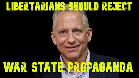 Libertarians Should Reject War State Propaganda: COI #683