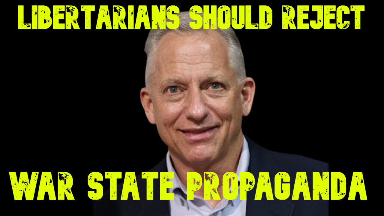 Libertarians Should Reject War State Propaganda: COI #683