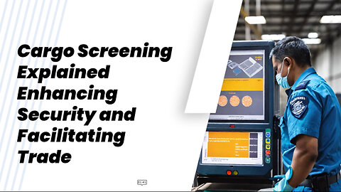 The Power of Cargo Screening: Protecting Supply Chains and Ensuring Safety