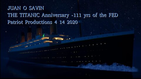 (4.14.20) Juan O Savin: TITANIC ANNIVERSITY: 111 Years of the FED - with Patriot Productions