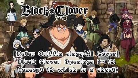 [Peter Griffin sings/AI Cover] Black Clover Openings 1- 13 (except 13 which is a short)