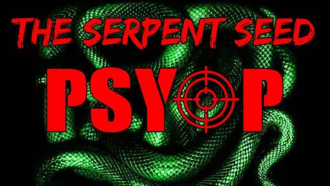 The Serpent Seed Psyop: What is the Serpent Seed? (Video 1 of 6)