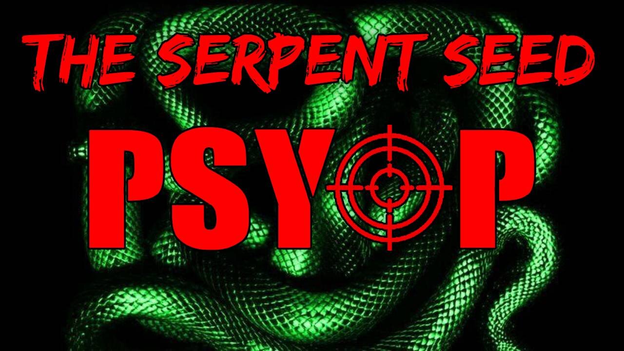 The Serpent Seed Psyop: What is the Serpent Seed? (Video 1 of 6)