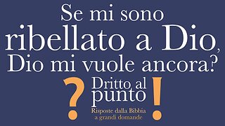 Se mi sono ribellato a Dio, Dio mi vuole ancora? - Dritto al punto