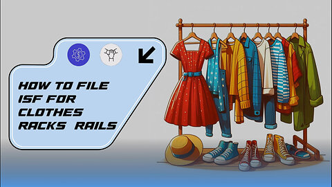 Mastering ISF Filing for Clothes Racks and Rails: A Step-by-Step Guide