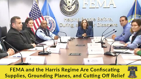 FEMA and the Harris Regime Are Confiscating Supplies, Grounding Planes, and Cutting Off Relief