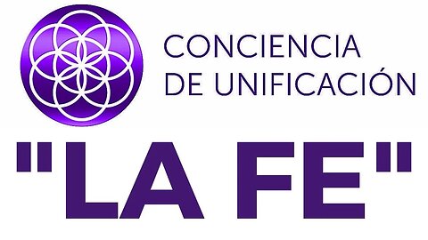 Conciencia de Unificación: La Fe.