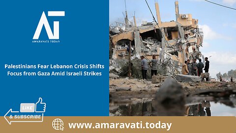 Palestinians Fear Lebanon Crisis Shifts Focus from Gaza Amid Israeli Strikes | Amaravati Today