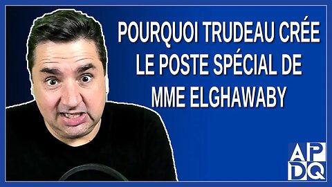 Pourquoi Trudeau crée le poste spécial de Mme Elghawaby