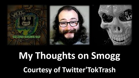 My Thoughts on Smogg (Courtesy of Twitter'TokTrash) [With Bloopers]