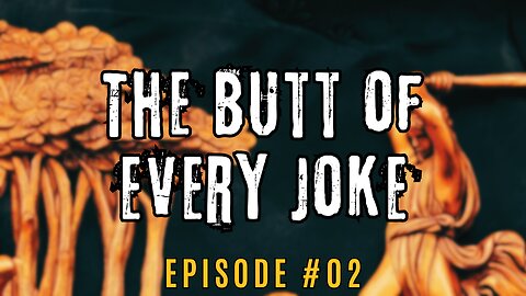 The Butt of Every Joke..