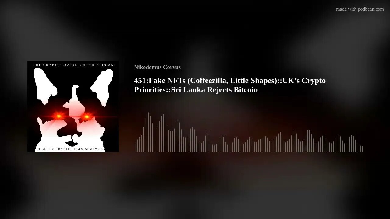 451:Fake NFTs (Coffeezilla, Little Shapes)::UK’s Crypto Priorities::Sri Lanka Rejects Bitcoin