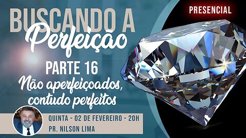 🔴 A busca da perfeição - Parte 16 - Não aperfeiçoados, contudo perfeitos - Pr. Nilson Lima #pregação
