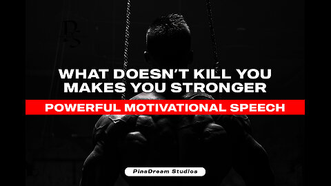 What Doesn't Kill You, Makes You Stronger - Motivational Speech