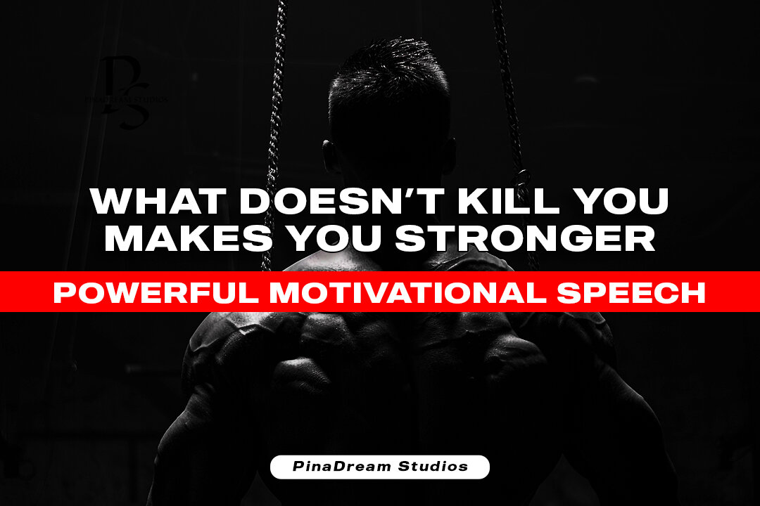 What Doesn't Kill You, Makes You Stronger - Motivational Speech