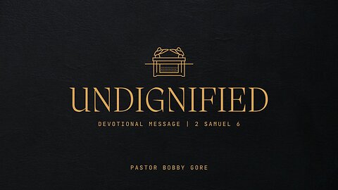 Undignified | 2 Samuel 6 | Pastor Bobby Gore