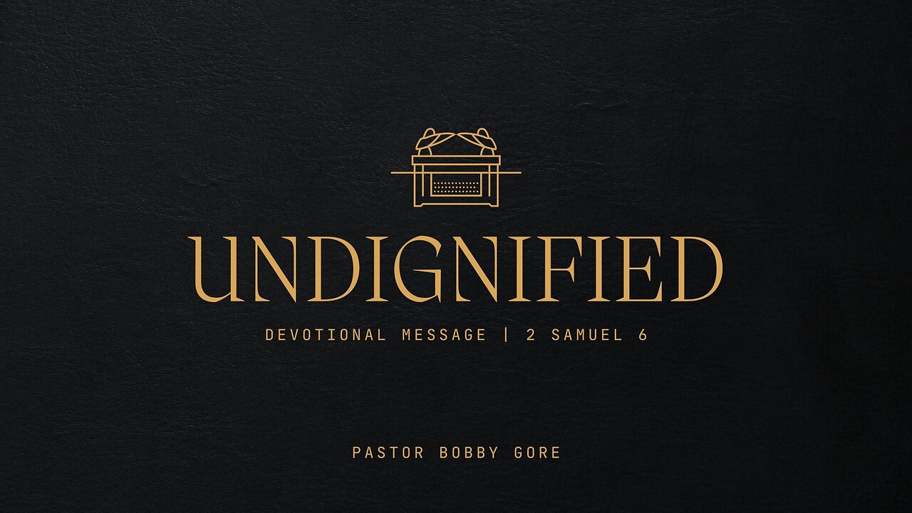 Undignified | 2 Samuel 6 | Pastor Bobby Gore