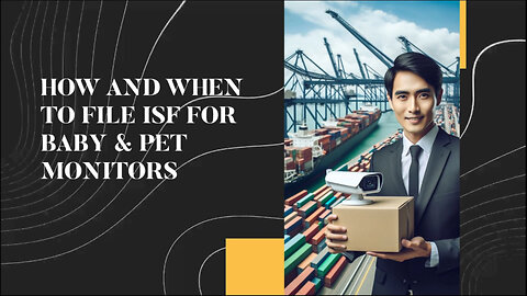 Mastering ISF: Essential Guide for Filing Baby and Pet Monitor Imports