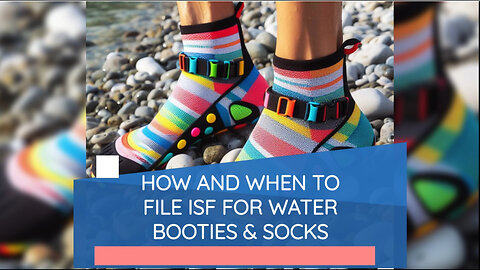 Secure Your Shipments: Mastering ISF for Water Booties and Socks!