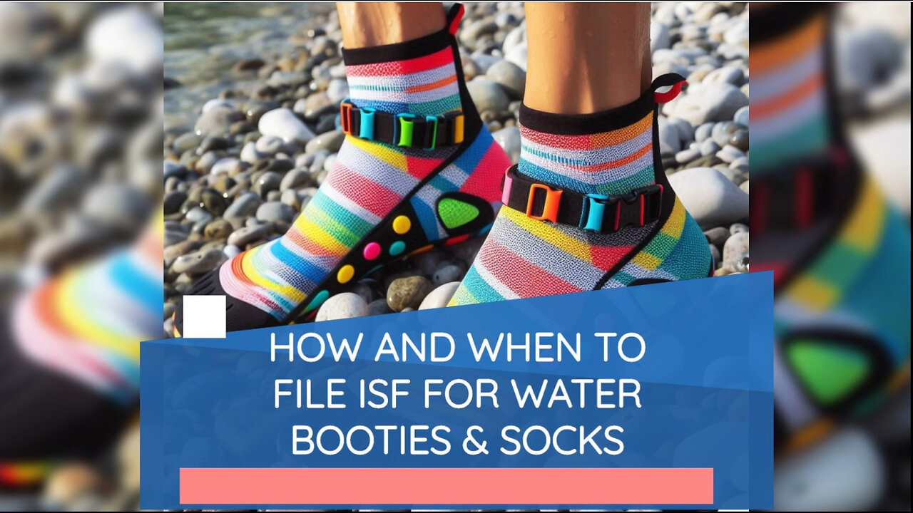 Secure Your Shipments: Mastering ISF for Water Booties and Socks!