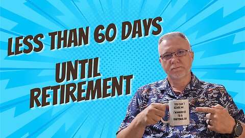 My Journey to Retirement - I'm Retiring in 60 Days!