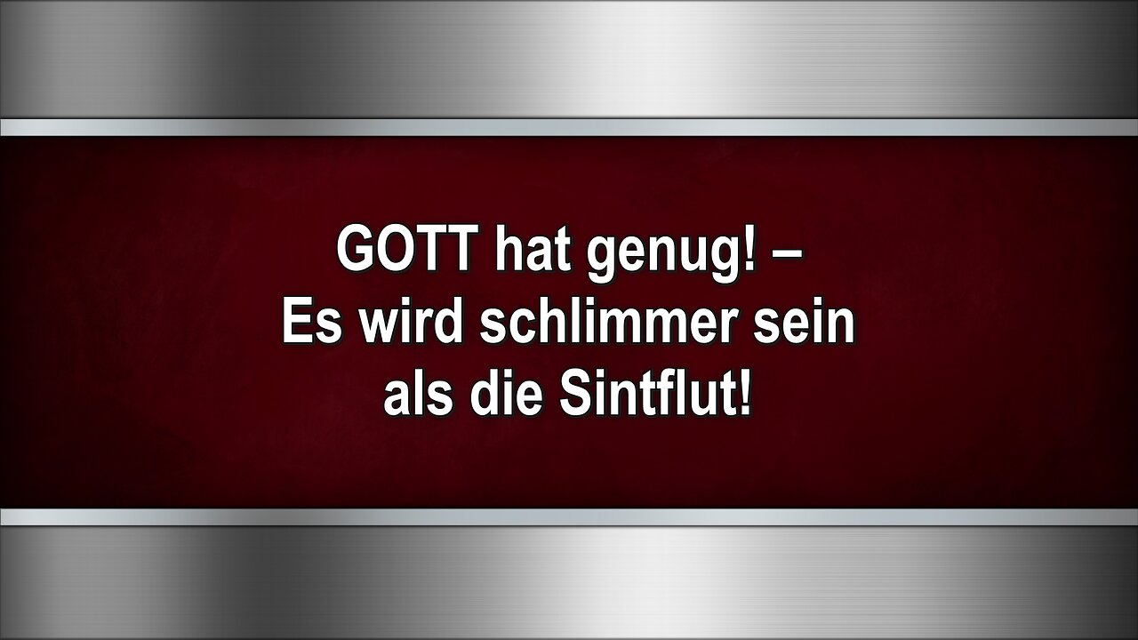 GOTT hat genug! – Es wird schlimmer sein als die Sintflut!