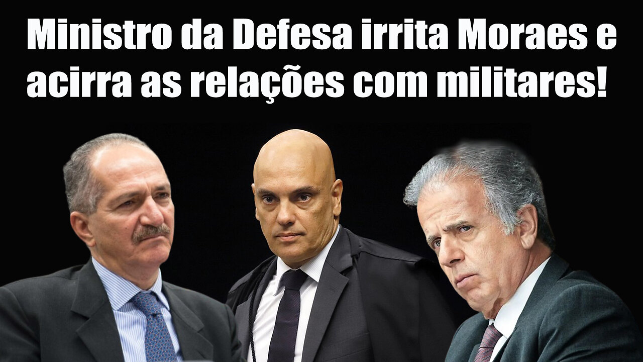 Ministro da Defesa irrita Moraes e acirra as relações com militares!