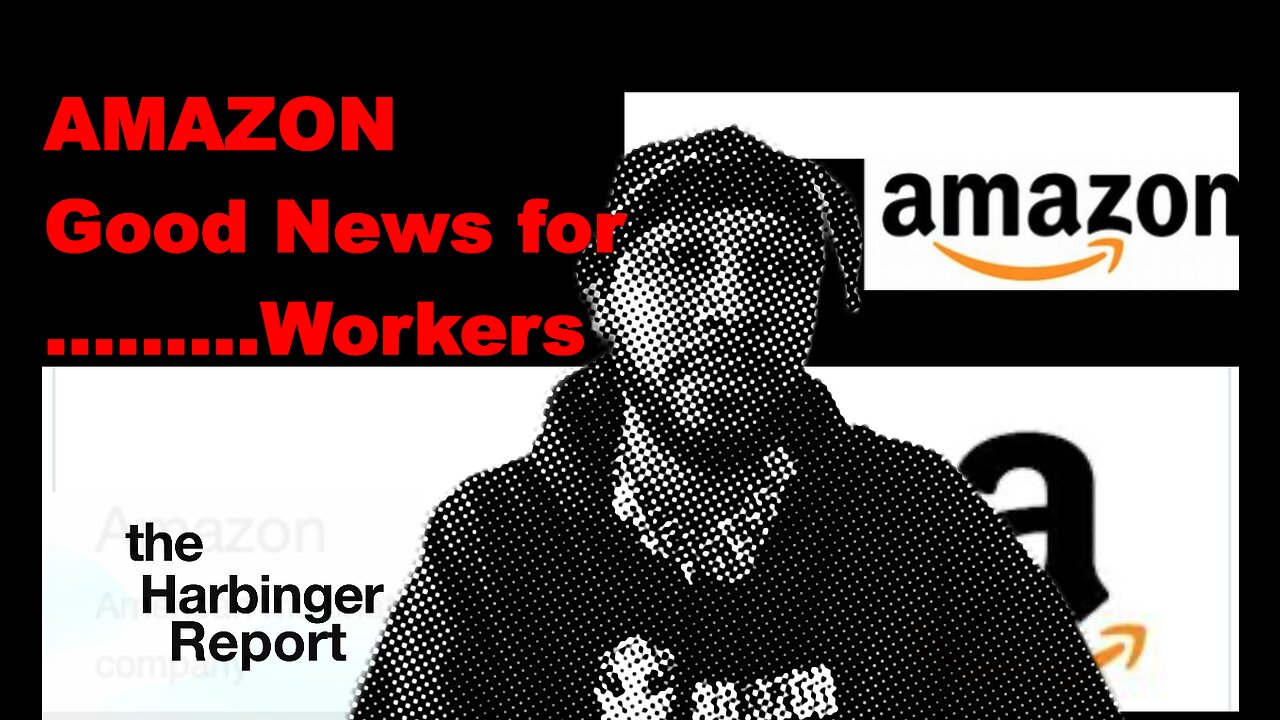 Amazon Good News for Workers "theHarbingerReport" Ep #2