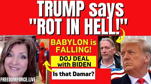 Trump Says Rot In Hell - Doj Deal With Biden, Damar, Babylon Falling..