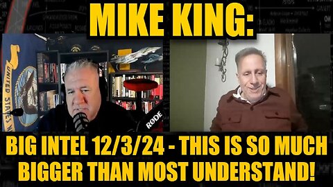 Mike King: Big Intel 12/3/24 - This Is so Much Bigger Than Most Understand!!!