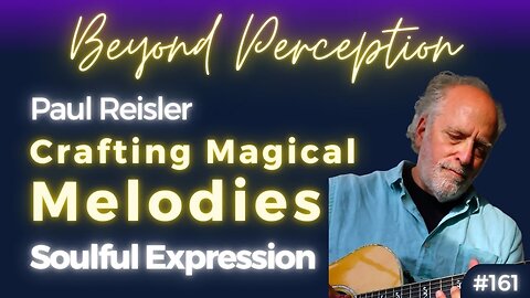 Crafting Melodies with Magic: Secrets to Soulful Expression & Imagination | Paul Reisler (#161)