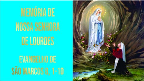 Evangelho da Memória de Nossa Senhora de Lourdes Mc 8, 1-10