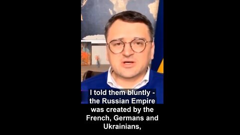 Ukrainian FM Kuleba: The Russian Empire was created by the French, Germans and Ukrainians