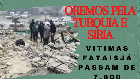 TERREMOTO TURQUIA E SIRIA - MAIS DE 7.800 VITIMAS FATAIS JÁ FORAM ENCONTRADAS