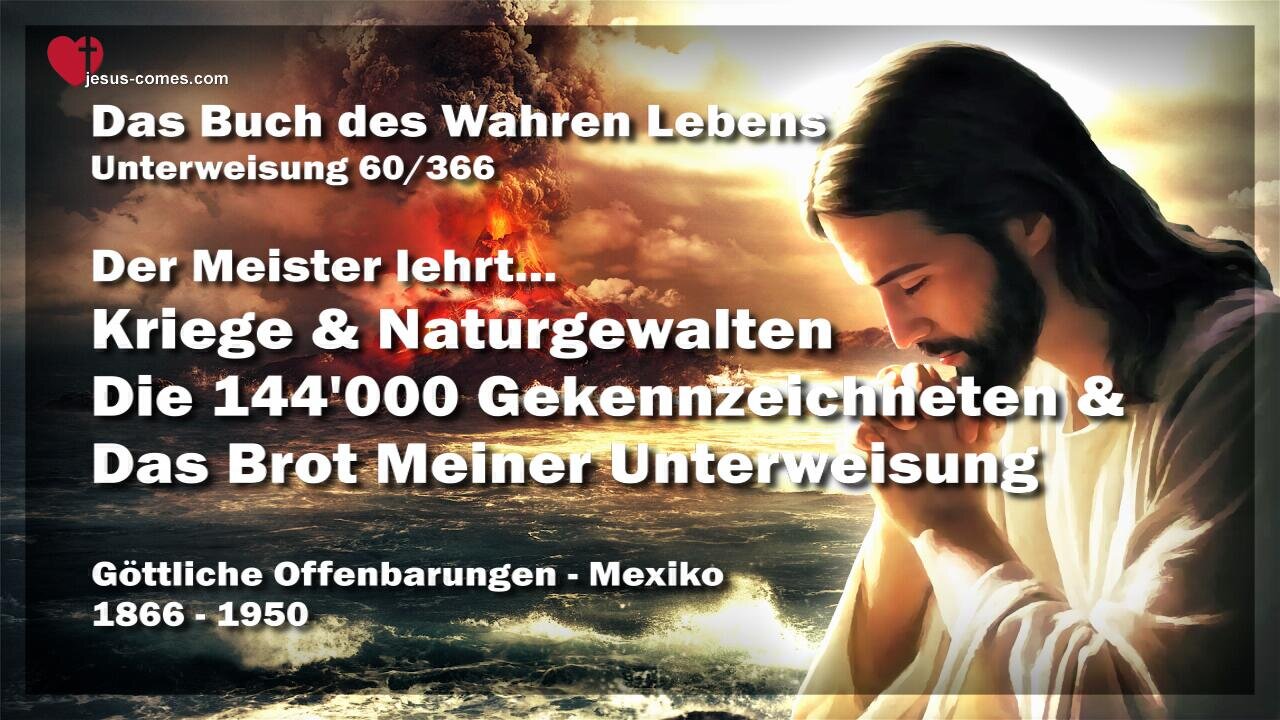 Kriege, Naturgewalten, die 144'000 und das Brot Meiner Unterweisung ❤️ Das Buch des wahren Lebens Unterweisung 60 / 366