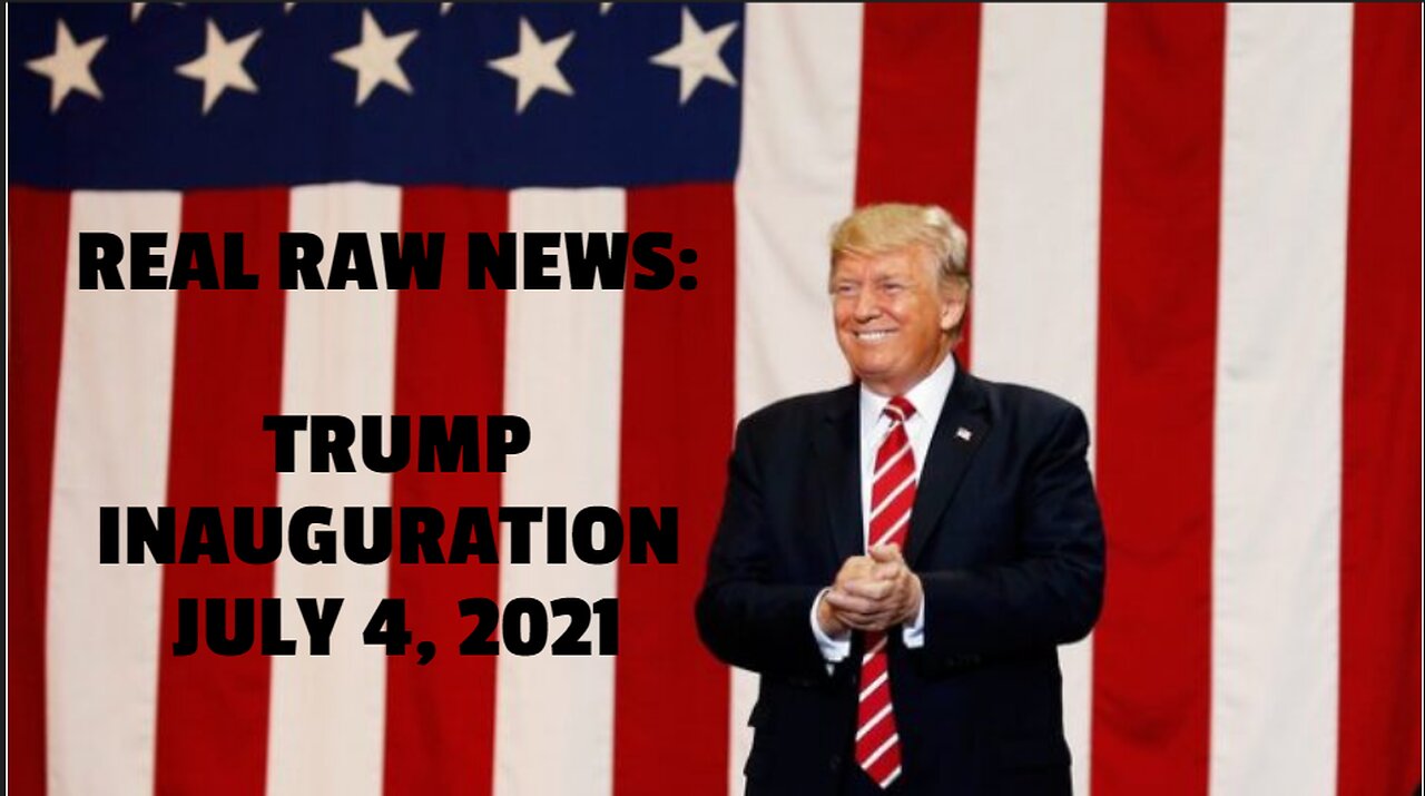 REAL RAW NEWS: TRUMP INAUGURATION JULY 4, 2021