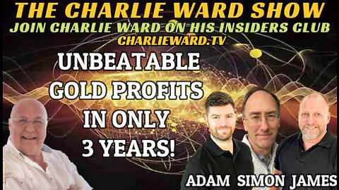 UNBEATABLE GOLD PROFITS IN ONLY 3 YEARS! WITH ADAM, JAMES SIMON PARKES & CHARLIE WARD