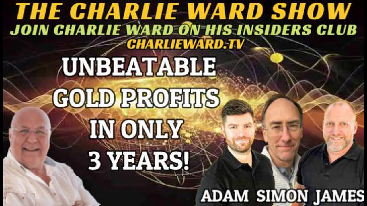 UNBEATABLE GOLD PROFITS IN ONLY 3 YEARS! WITH ADAM, JAMES SIMON PARKES & CHARLIE WARD