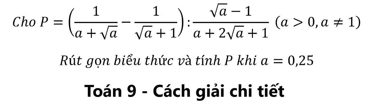 Toán 9: Cho P=(1/(a+√a)-1/(√a+1)):(√a-1)/(a+2√a+1) (a>0,a≠1) Rút gọn biểu thức