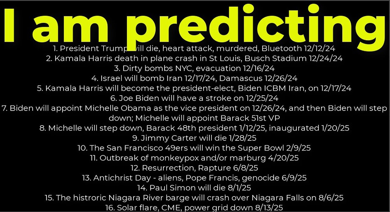 I am predicting: Harris will crash 12/24; Trump's death 12/12; bombs NYC 12/16