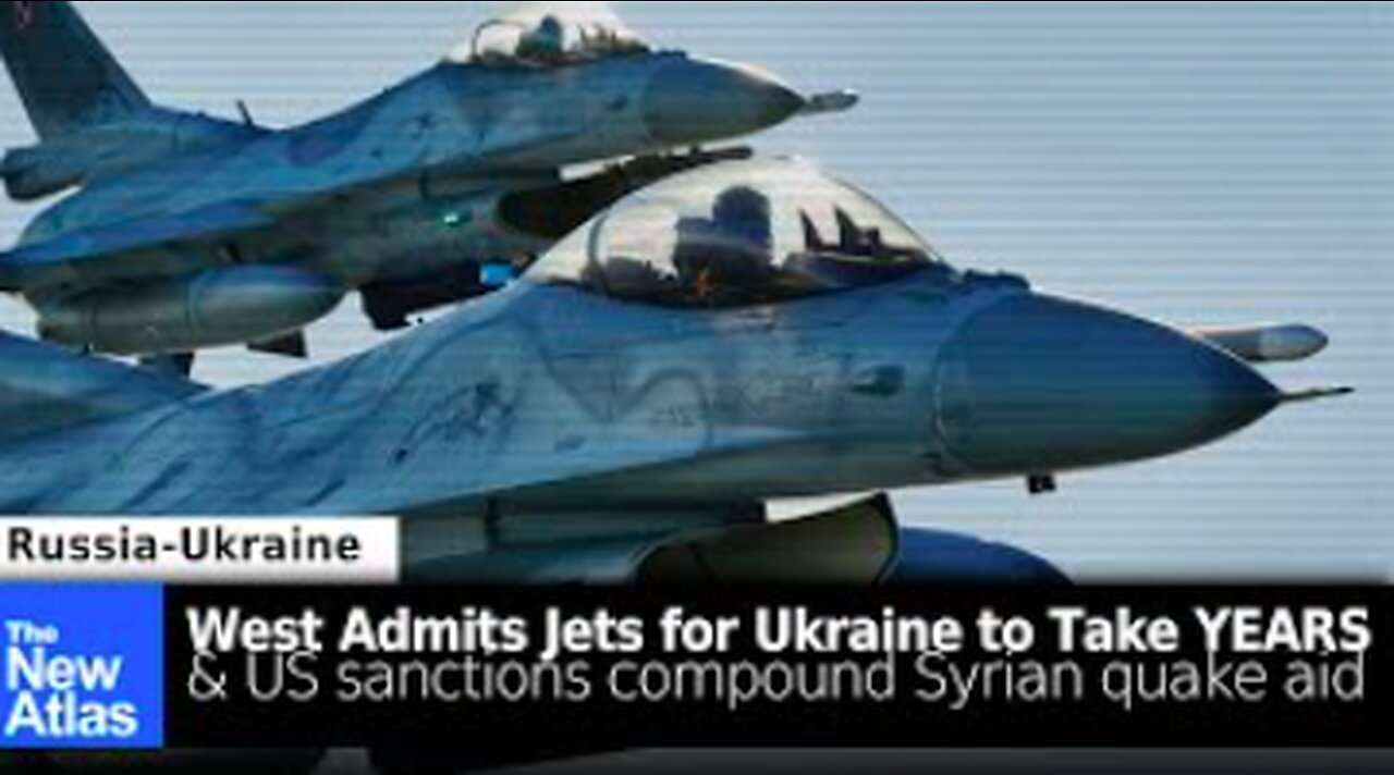 Jets for Ukraine will Take Years + US Sanctions Blocking Syrian Earthquake Relief - TheNewAtlas