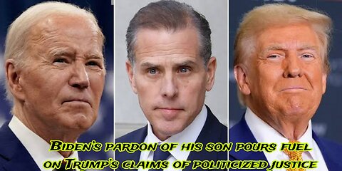 Biden’s pardon of his son pours fuel on Trump’s claims of politicized justice